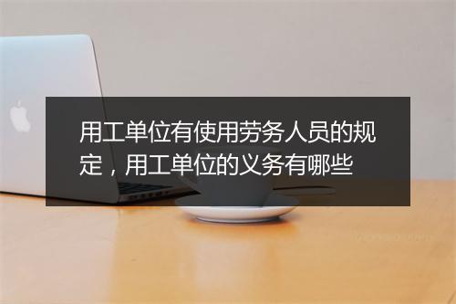 用工单位有使用劳务人员的规定，用工单位的义务有哪些