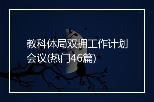 教科体局双拥工作计划会议(热门46篇)