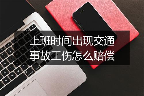 上班时间出现交通事故工伤怎么赔偿