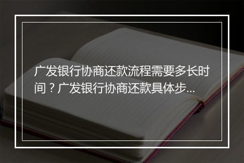 广发银行协商还款流程需要多长时间？广发银行协商还款具体步骤