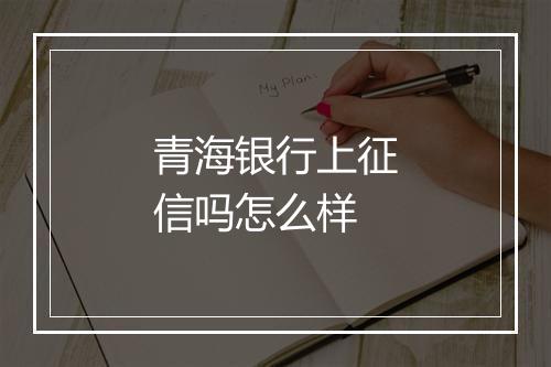 青海银行上征信吗怎么样