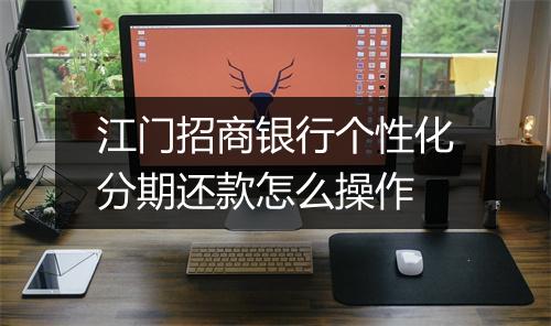 江门招商银行个性化分期还款怎么操作