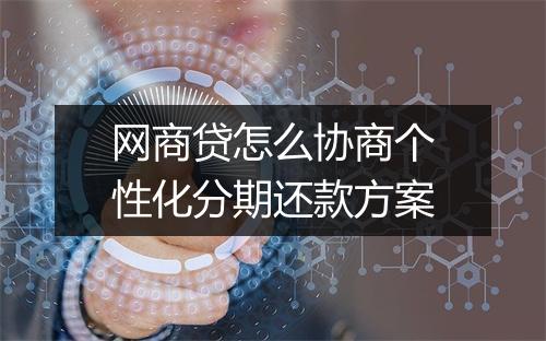 网商贷怎么协商个性化分期还款方案