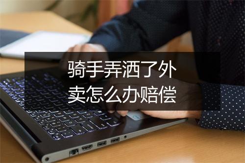 骑手弄洒了外卖怎么办赔偿