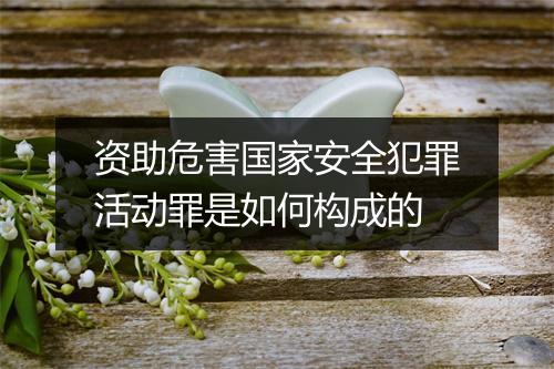 资助危害国家安全犯罪活动罪是如何构成的
