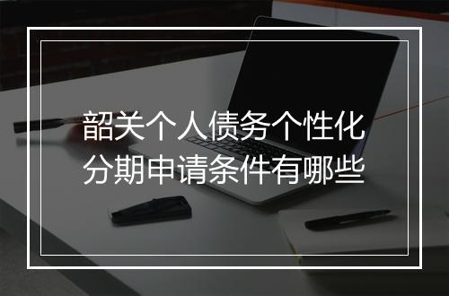 韶关个人债务个性化分期申请条件有哪些