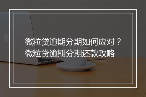微粒贷逾期分期如何应对？微粒贷逾期分期还款攻略
