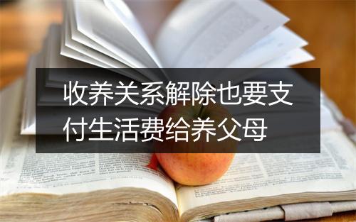 收养关系解除也要支付生活费给养父母