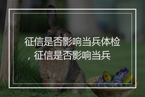 征信是否影响当兵体检，征信是否影响当兵
