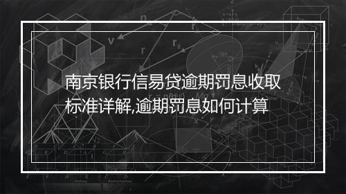 南京银行信易贷逾期罚息收取标准详解,逾期罚息如何计算