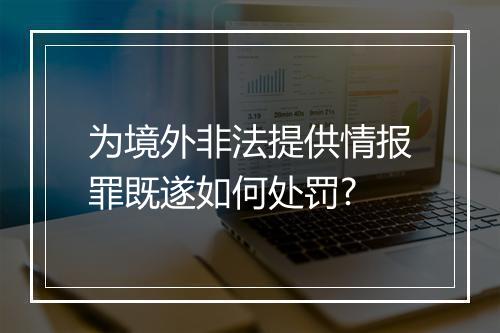为境外非法提供情报罪既遂如何处罚?