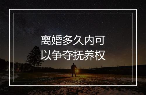 离婚多久内可以争夺抚养权