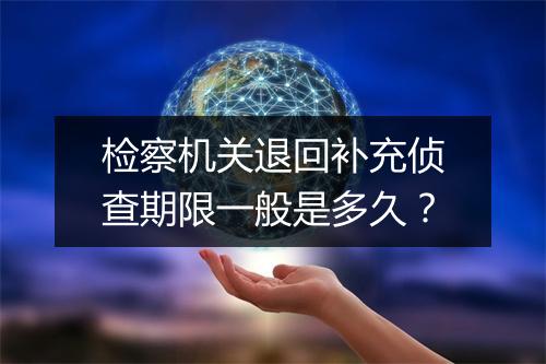 检察机关退回补充侦查期限一般是多久？