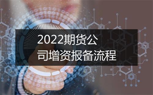 2022期货公司增资报备流程