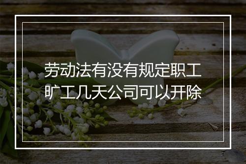 劳动法有没有规定职工旷工几天公司可以开除