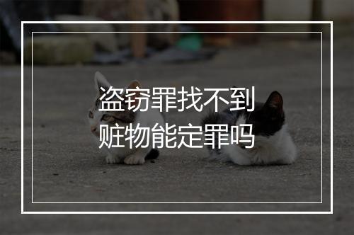 盗窃罪找不到赃物能定罪吗