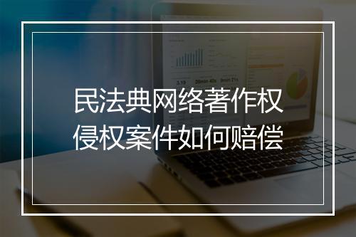 民法典网络著作权侵权案件如何赔偿