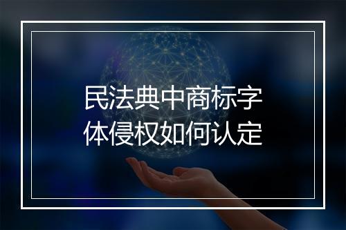 民法典中商标字体侵权如何认定