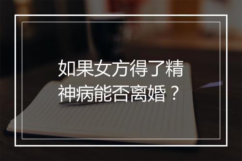 如果女方得了精神病能否离婚？