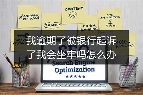 我逾期了被银行起诉了我会坐牢吗怎么办