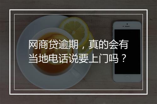网商贷逾期，真的会有当地电话说要上门吗？