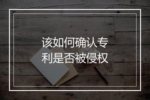 该如何确认专利是否被侵权