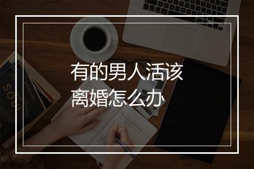 有的男人活该离婚怎么办