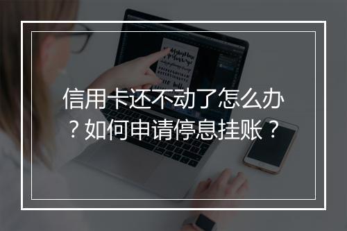 信用卡还不动了怎么办？如何申请停息挂账？