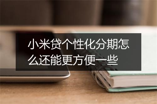 小米贷个性化分期怎么还能更方便一些