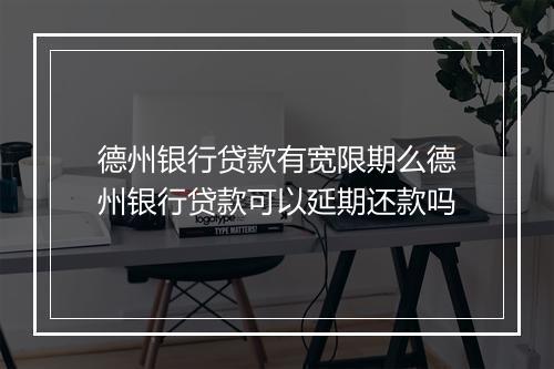 德州银行贷款有宽限期么德州银行贷款可以延期还款吗