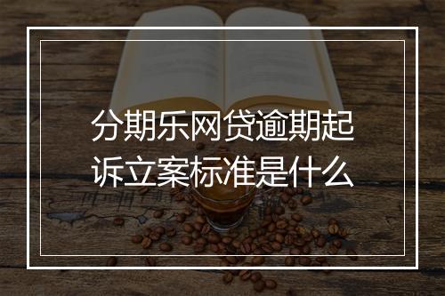 分期乐网贷逾期起诉立案标准是什么