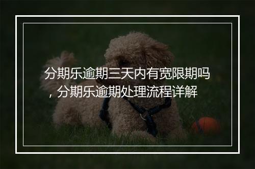 分期乐逾期三天内有宽限期吗，分期乐逾期处理流程详解
