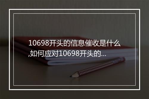 10698开头的信息催收是什么,如何应对10698开头的信息催收