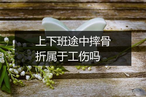 上下班途中摔骨折属于工伤吗