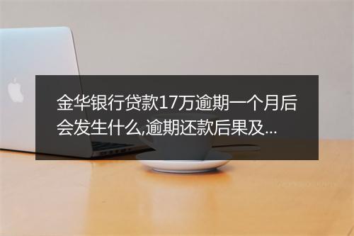 金华银行贷款17万逾期一个月后会发生什么,逾期还款后果及处理方式