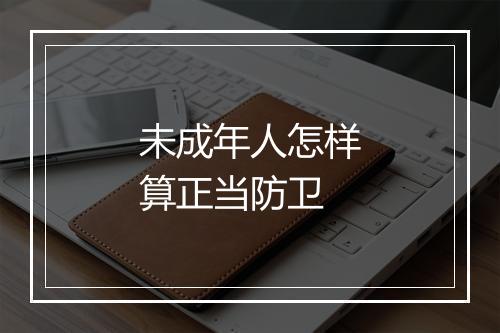 未成年人怎样算正当防卫