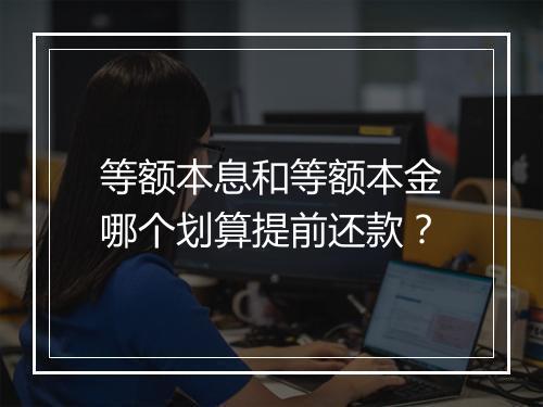 等额本息和等额本金哪个划算提前还款？