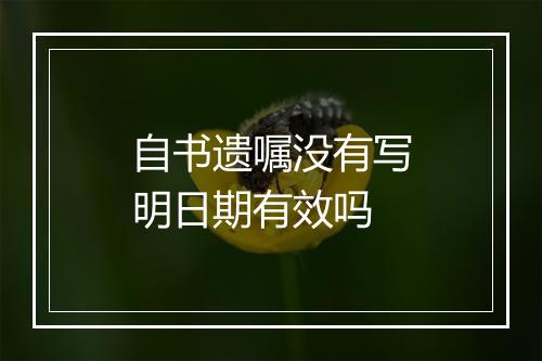 自书遗嘱没有写明日期有效吗