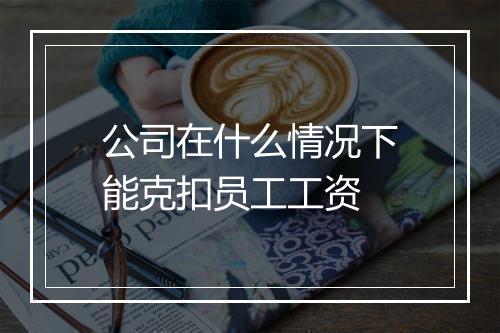 公司在什么情况下能克扣员工工资