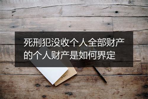 死刑犯没收个人全部财产的个人财产是如何界定