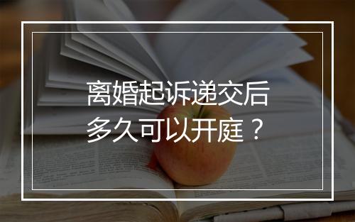 离婚起诉递交后多久可以开庭？