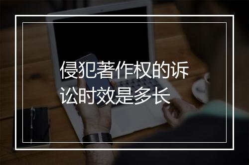 侵犯著作权的诉讼时效是多长