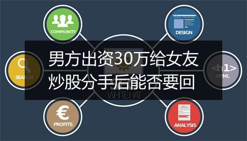 男方出资30万给女友炒股分手后能否要回