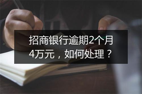招商银行逾期2个月4万元，如何处理？