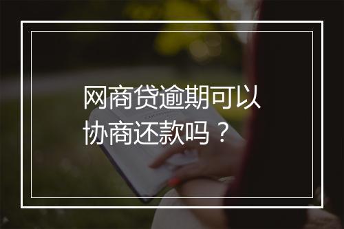 网商贷逾期可以协商还款吗？