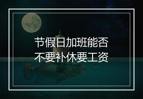 节假日加班能否不要补休要工资