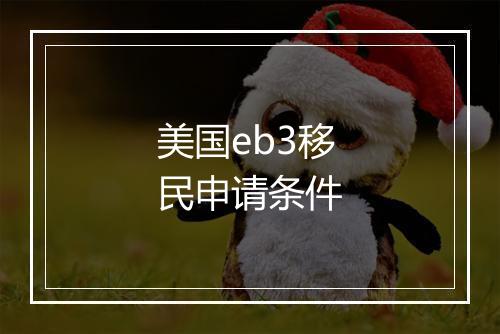 美国eb3移民申请条件