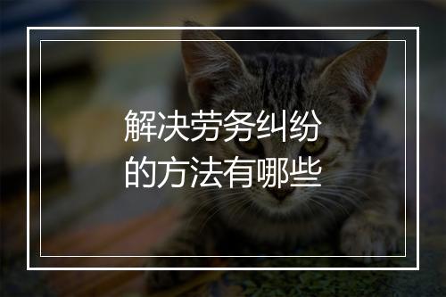 解决劳务纠纷的方法有哪些