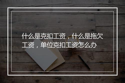 什么是克扣工资，什么是拖欠工资，单位克扣工资怎么办