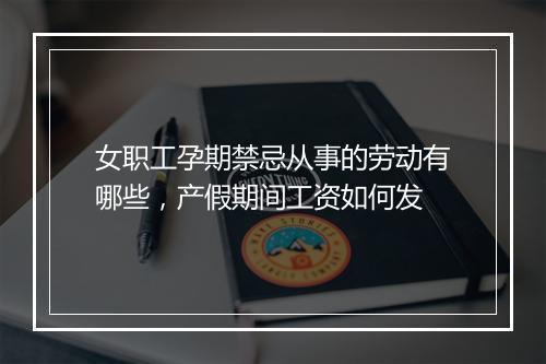 女职工孕期禁忌从事的劳动有哪些，产假期间工资如何发